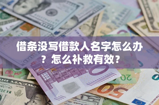 北京借条没写借款人名字怎么办?怎么补救有效? 北京借条没写借款人名字怎么办?怎么补救有效?