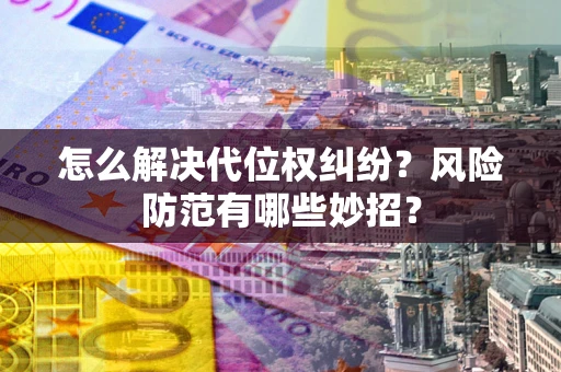 北京怎么解决代位权纠纷？风险防范有哪些妙招？