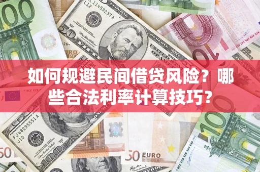 北京如何规避民间借贷风险?哪些合法利率计算技巧? 北京如何规避民间借贷风险?哪些合法利率计算技巧?