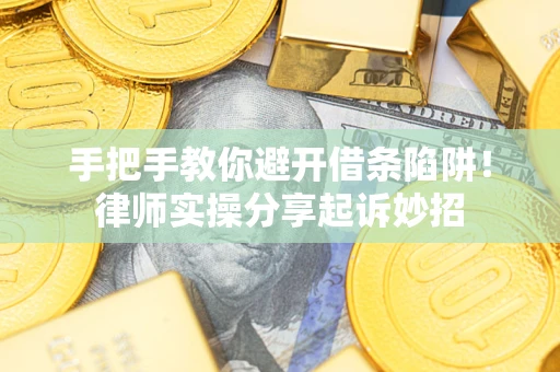 北京手把手教你避开借条陷阱!律师实操分享起诉妙招 北京手把手教你避开借条陷阱!律师实操分享起诉妙招